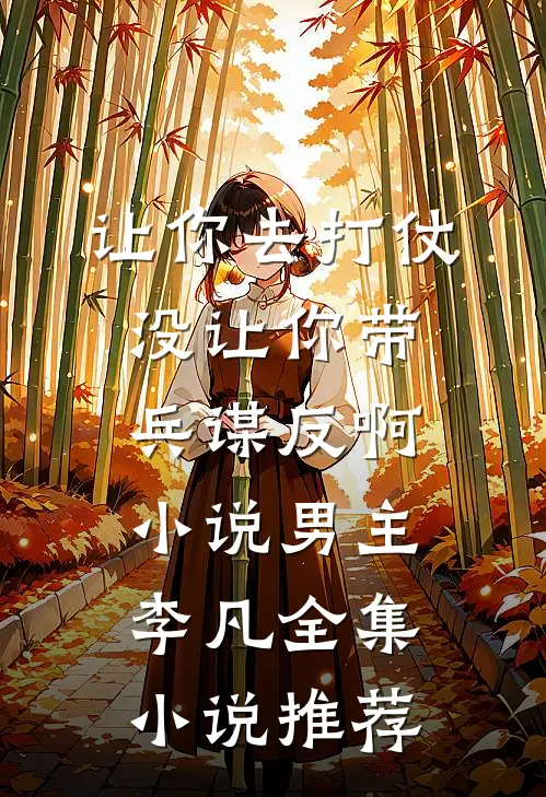 让你去打仗没让你带兵谋反啊小说男主李凡全集小说推荐