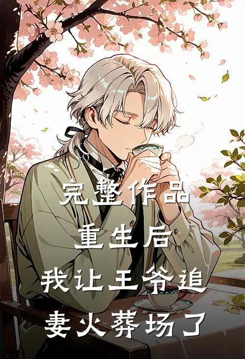 完整作品重生后，我让王爷追妻火葬场了