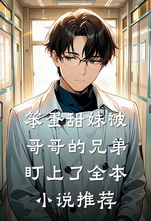 笨蛋甜妹被哥哥的兄弟盯上了全本小说推荐