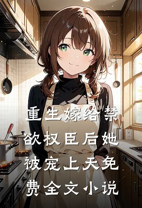 重生嫁给禁欲权臣后她被宠上天免费全文小说