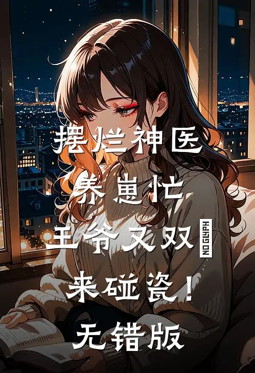 摆烂神医养崽忙，王爷又双叒来碰瓷！无错版