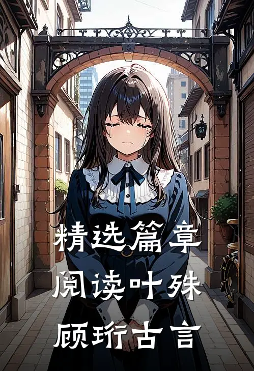精选篇章阅读叶殊顾珩古言
