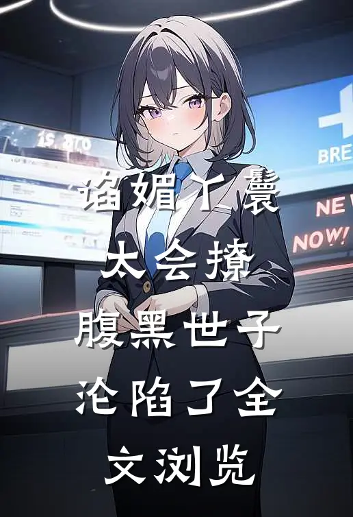 谄媚丫鬟太会撩，腹黑世子沦陷了全文浏览