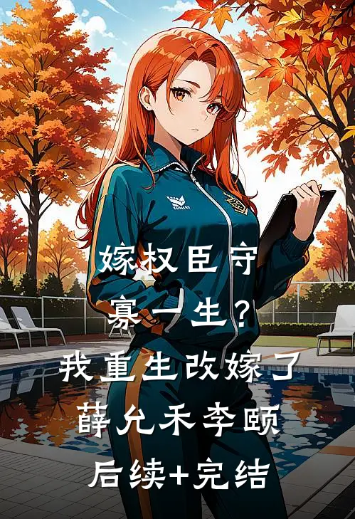 嫁权臣守寡一生？我重生改嫁了薛允禾李颐后续+完结