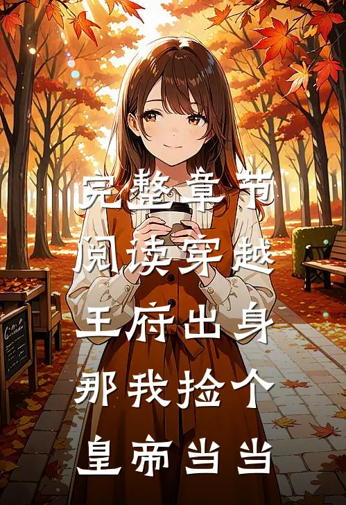 完整章节阅读穿越：王府出身，那我捡个皇帝当当