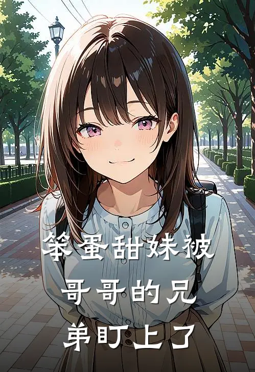笨蛋甜妹被哥哥的兄弟盯上了