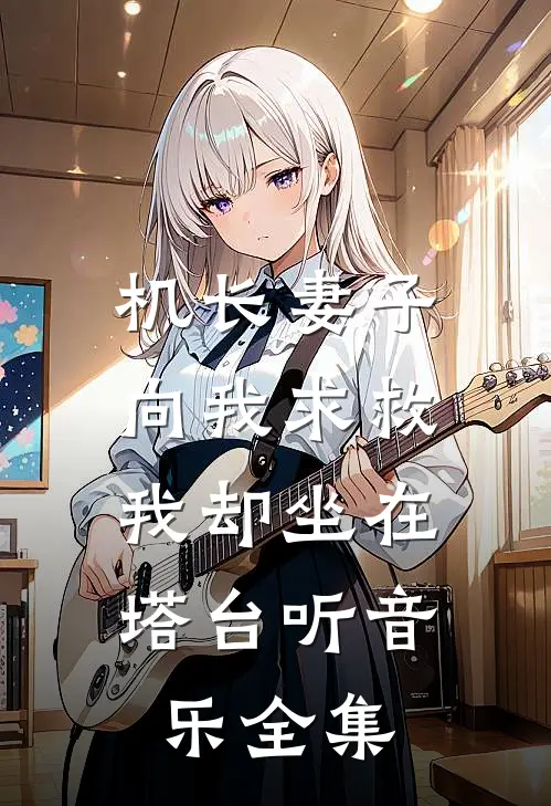机长妻子向我求救，我却坐在塔台听音乐 全集