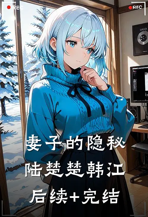 妻子的隐秘陆楚楚韩江后续+完结