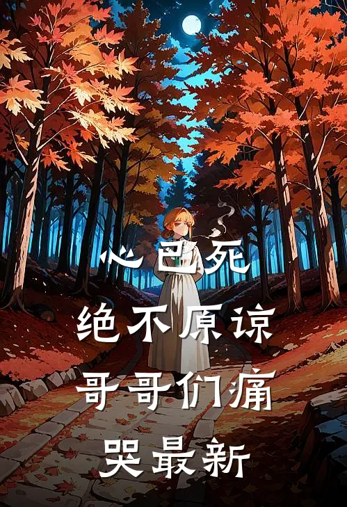 心已死，绝不原谅，哥哥们痛哭最新