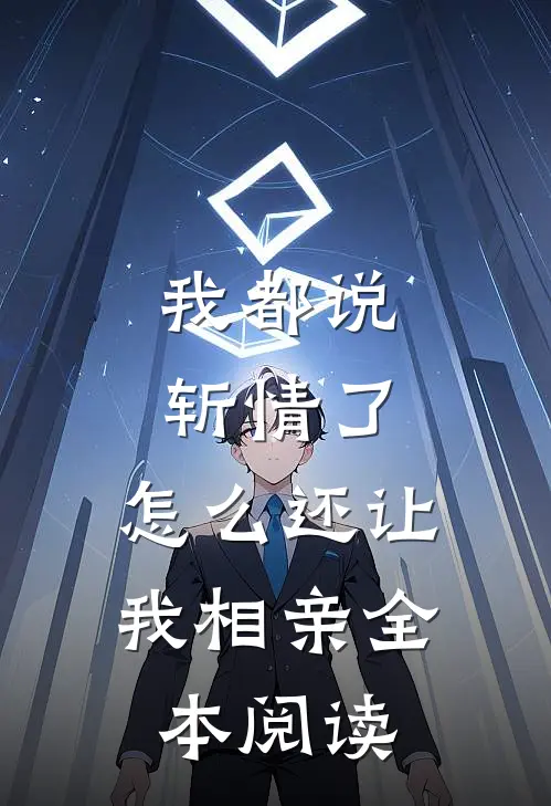 我都说斩情了，怎么还让我相亲全本阅读