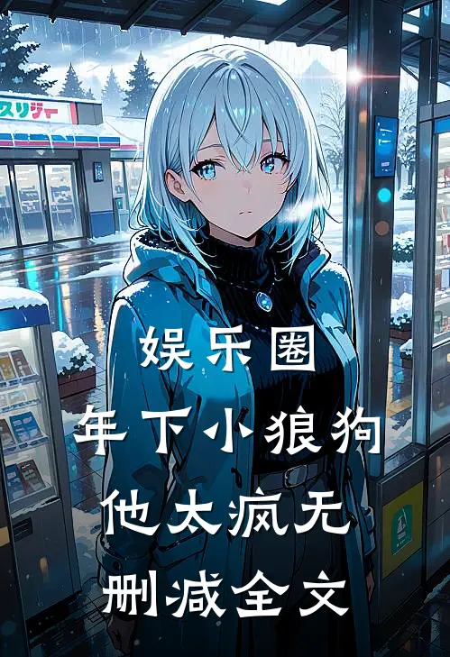 娱乐圈：年下小狼狗他太疯无删减全文