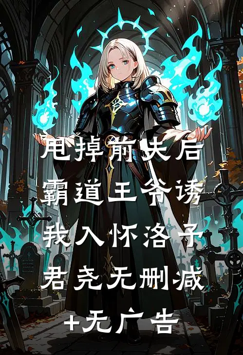 甩掉前夫后，霸道王爷诱我入怀洛予君尧无删减+无广告