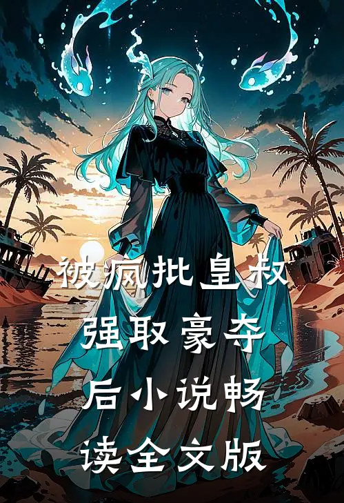 被疯批皇叔强取豪夺后小说畅读全文版