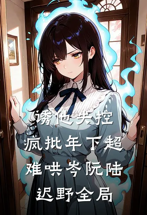 诱他失控，疯批年下超难哄岑阮陆迟野全局
