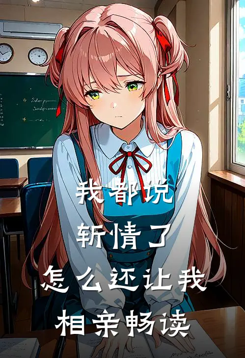 我都说斩情了，怎么还让我相亲畅读