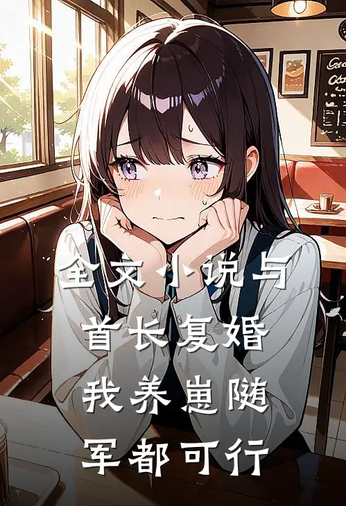 全文小说与首长复婚，我养崽随军都可行