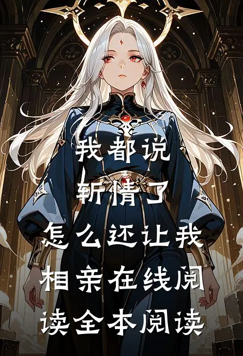 我都说斩情了，怎么还让我相亲在线阅读全本阅读