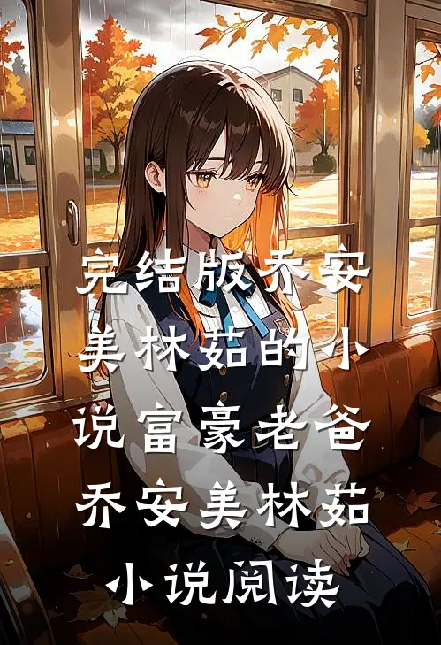 完结版乔安美林茹的小说富豪老爸乔安美林茹小说阅读