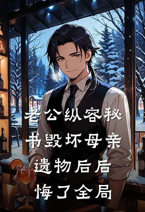 老公纵容秘书毁坏母亲遗物后后悔了全局