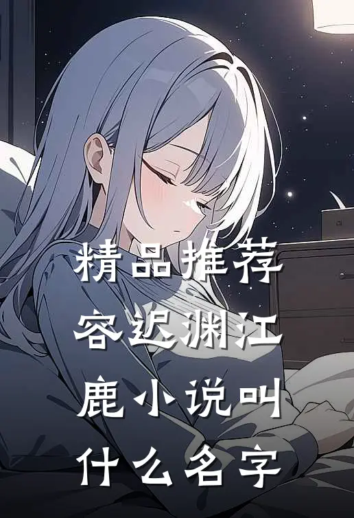 精品推荐容迟渊江鹿小说叫什么名字