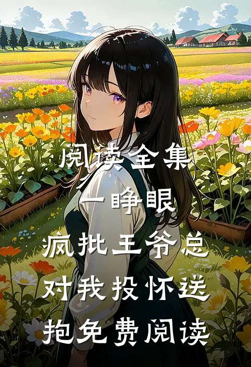 阅读全集一睁眼,疯批王爷总对我投怀送抱免费阅读