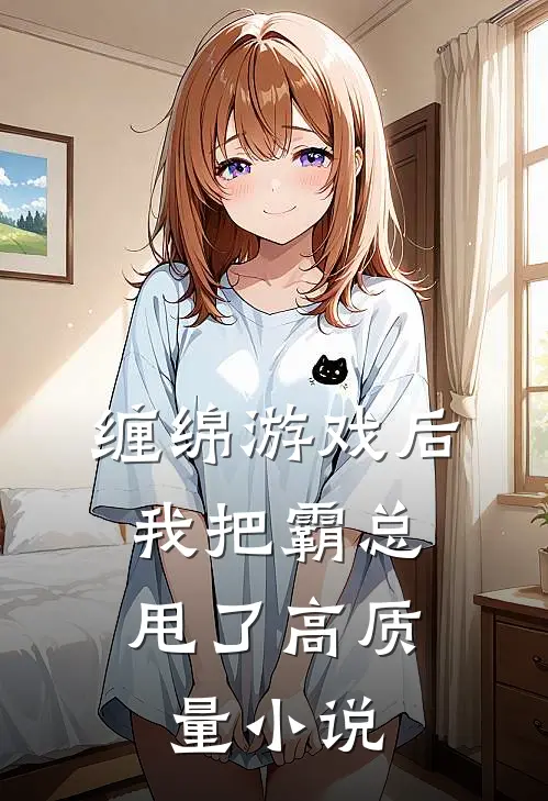 缠绵游戏后，我把霸总甩了高质量小说