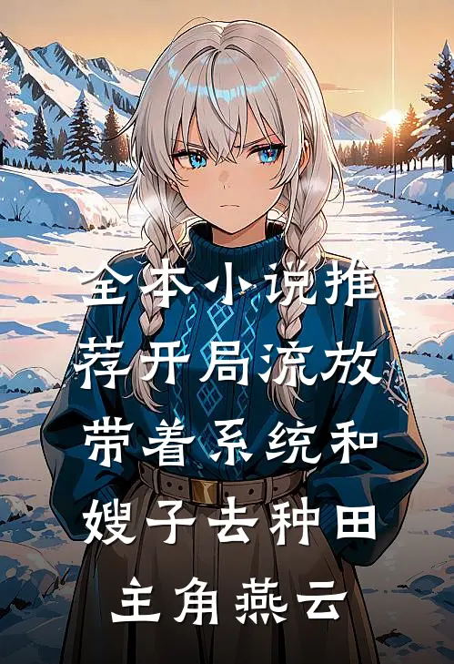 全本小说推荐开局流放带着系统和嫂子去种田主角燕云