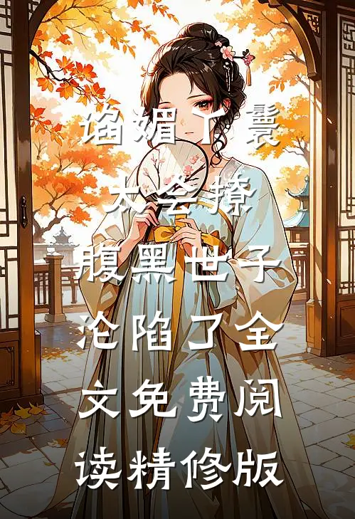 谄媚丫鬟太会撩,腹黑世子沦陷了全文免费阅读精修版