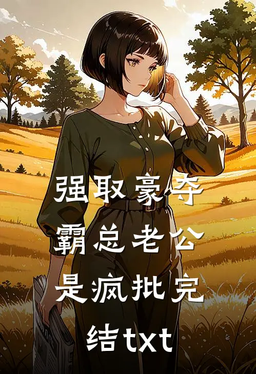 强取豪夺：霸总老公是疯批完结txt