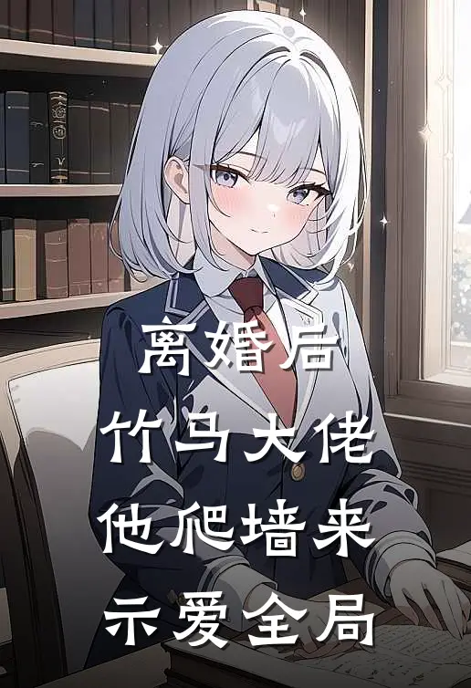 离婚后，竹马大佬他爬墙来示爱全局