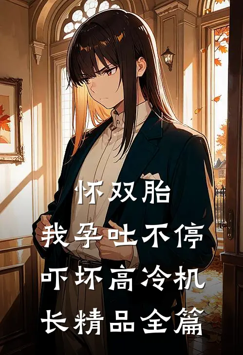 怀双胎，我孕吐不停吓坏高冷机长精品全篇