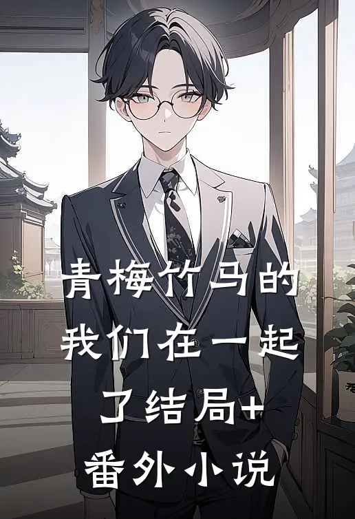 青梅竹马的我们在一起了结局+番外小说