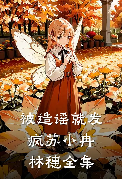 被造谣就发疯苏小冉林穗全集