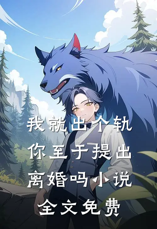 我就出个轨，你至于提出离婚吗小说全文免费