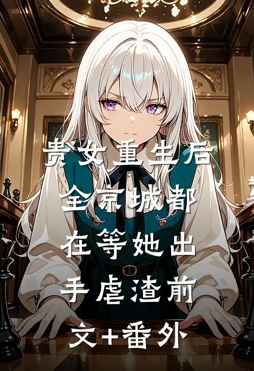 贵女重生后，全京城都在等她出手虐渣前文+番外
