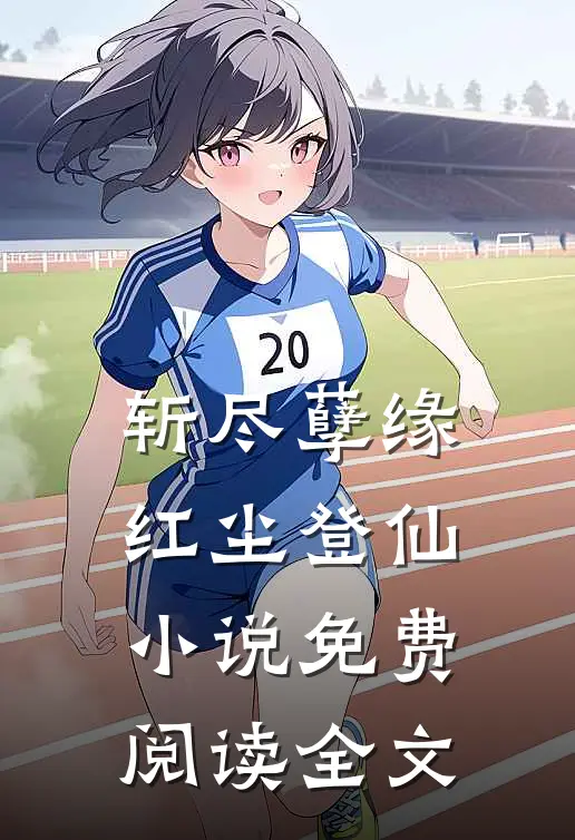 斩尽孽缘，红尘登仙小说免费阅读全文