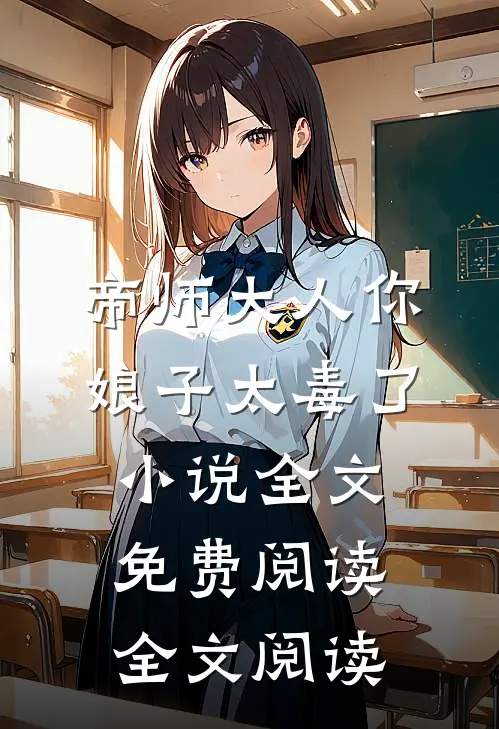 帝师大人你娘子太毒了小说全文免费阅读全文阅读