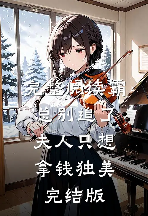 完整阅读霸总别追了，夫人只想拿钱独美完结版
