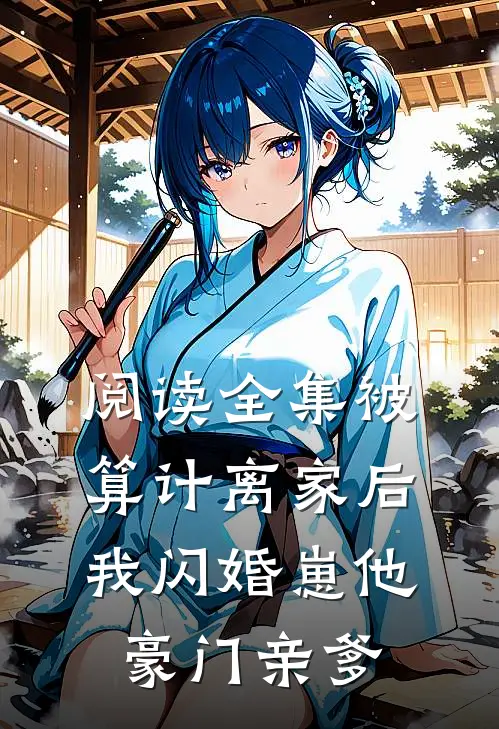 阅读全集被算计离家后，我闪婚崽他豪门亲爹