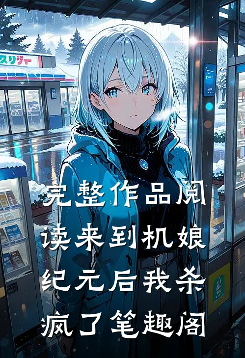 完整作品阅读来到机娘纪元后我杀疯了笔趣阁