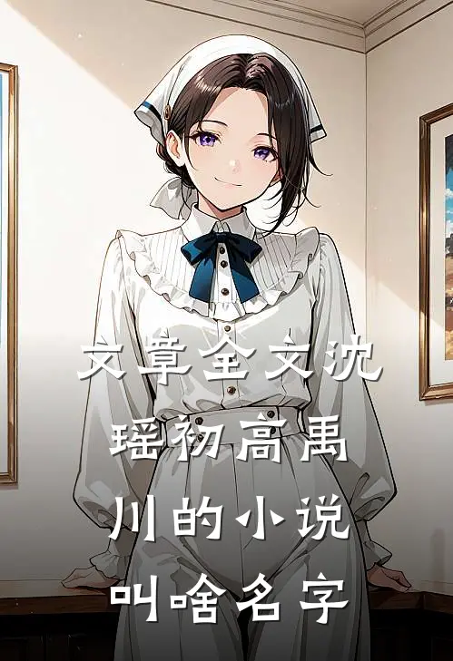 文章全文沈瑶初高禹川的小说叫啥名字