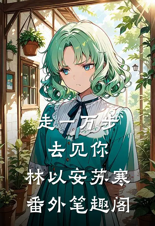 走一万步去见你：林以安苏寒番外笔趣阁