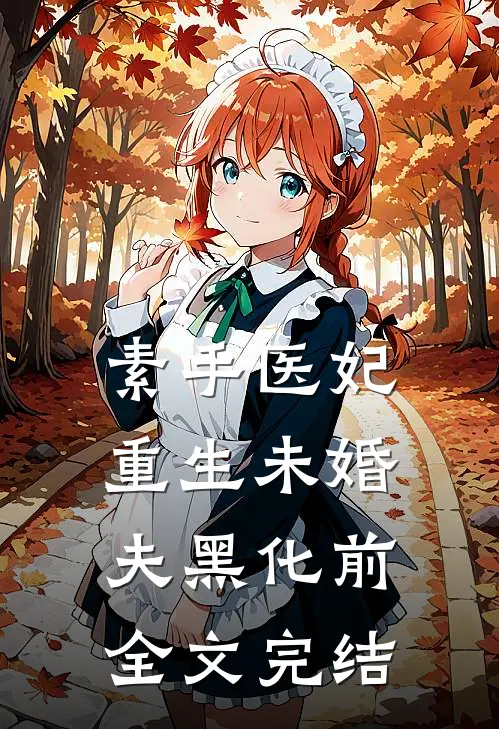 素手医妃：重生未婚夫黑化前全文完结