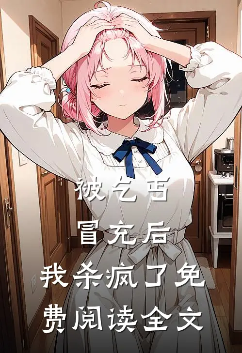 被乞丐冒充后，我杀疯了免费阅读全文