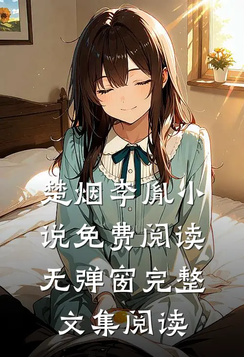 楚烟李胤小说免费阅读无弹窗完整文集阅读
