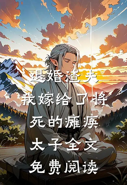 退婚渣夫，我嫁给了将死的瘫痪太子全文免费阅读