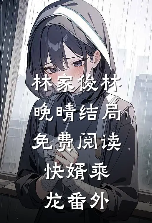 林家俊林晚晴结局免费阅读快婿乘龙番外