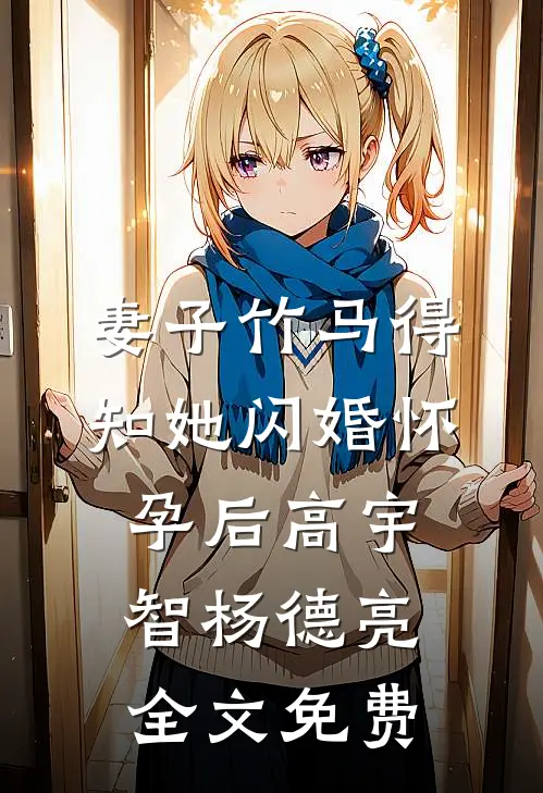 妻子竹马得知她闪婚怀孕后高宇智杨德亮全文免费