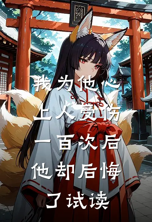 我为他心上人受伤一百次后，他却后悔了试读