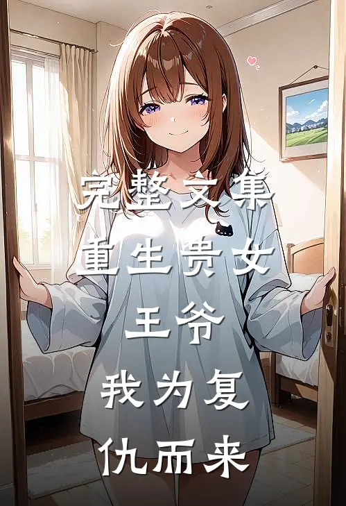 完整文集重生贵女：王爷，我为复仇而来